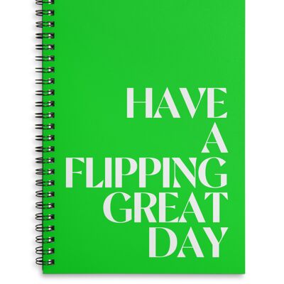 Have a flipping great day green A4 or A5 wire bound notebook Choice of Hard or Soft Cover. - A4 - Soft Cover