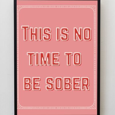 This is no time to be sober A5, A4, A3 funny kitchen Wall Art | typography print monochrome - A5