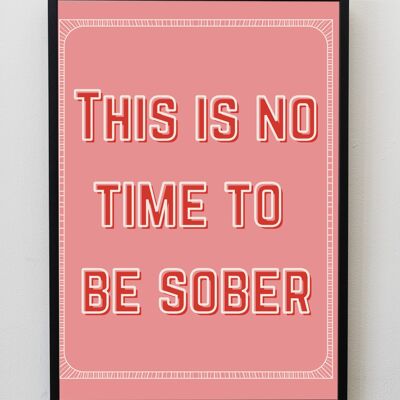 This is no time to be sober A5, A4, A3 funny kitchen Wall Art | typography print monochrome - A4