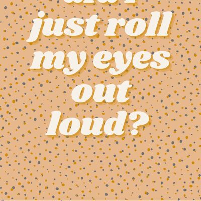 Did I roll my eyes out loud? Print /Wall Art - A5