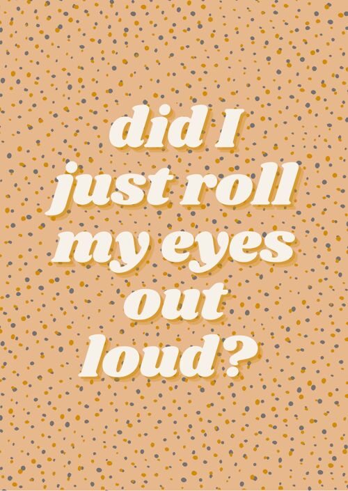 Did I roll my eyes out loud? Print /Wall Art - A4