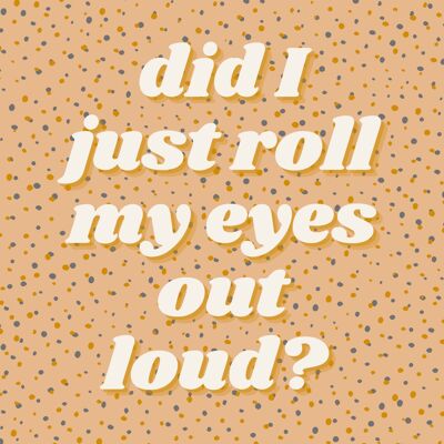 Did I roll my eyes out loud? Print /Wall Art - A4