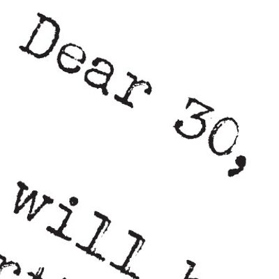 Dear 30…#enoughsaid