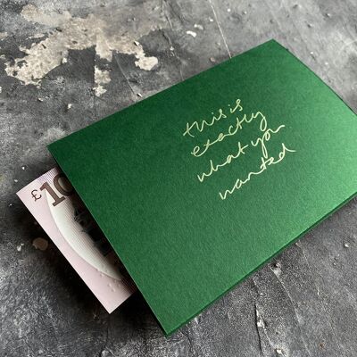 This Is Exactly What You Wanted - Hand Foiled Greetings Cash Card