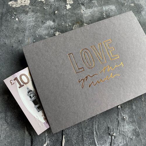 Love You This Much - Hand Foiled Greetings Cash Card