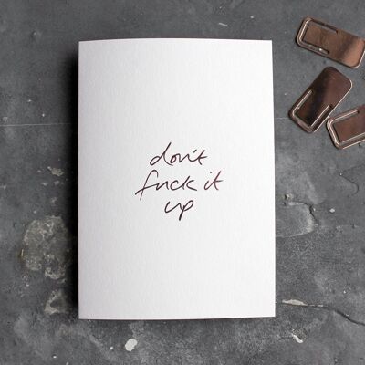 Don't Fuck It Up - Hand Foiled Greetings Card