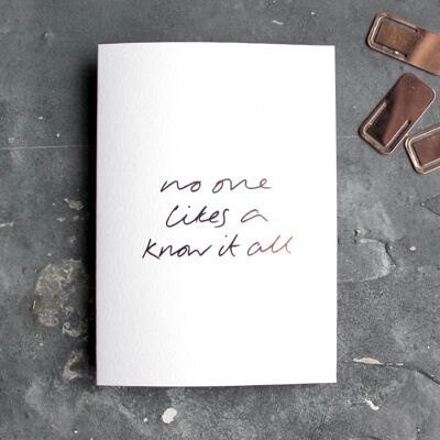 No One Likes A Know It All - Hand Foiled Greetings Card