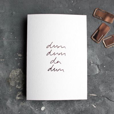 Dum Dum Da Dum - Hand Foiled Greetings Card