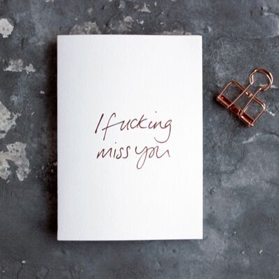 I Fucking Miss You - Hand Foiled Greetings Card
