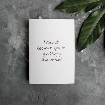 I Can't Believe You're Getting Married - Hand Foiled Greetings Card