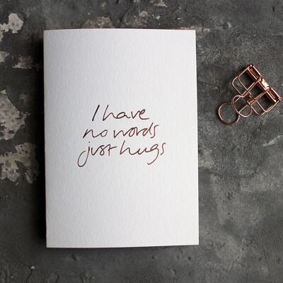 I Have No Words Just Hugs - Hand Foiled Greetings Card