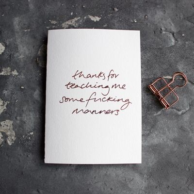Thanks For Teaching Me Some Fucking Manners - Hand Foiled Greetings Card