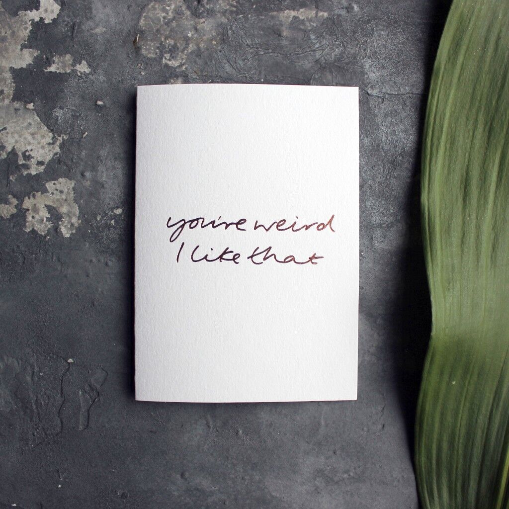 You're Weird I Like That - Hand Foiled Greetings Card