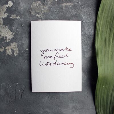 You Make Me Feel Like Dancing - Hand Foiled Greetings Card