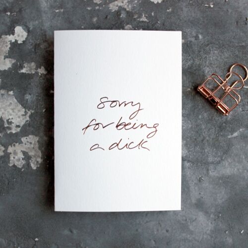 Sorry For Being A Dick - Hand Foiled Greetings Card