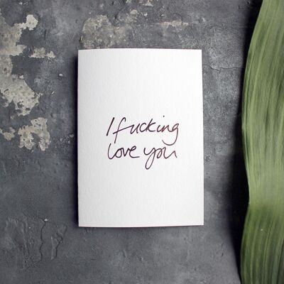 I Fucking Love You - Hand Foiled Greetings Card