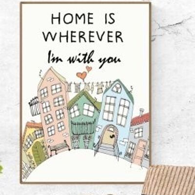 Home Is Wherever I'm With You / Houses A4 poster