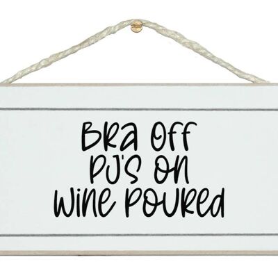 Bra off, PJ's on, Wine Poured humorous. Ladies Signs