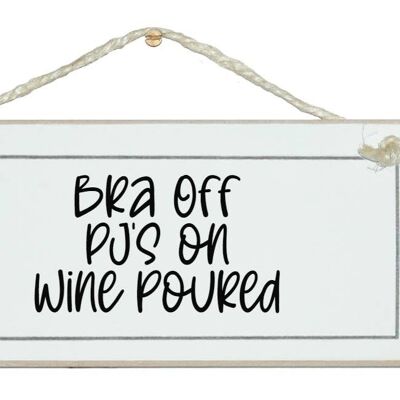 Bra off, PJ's on, Wine Poured humorous. Ladies Signs