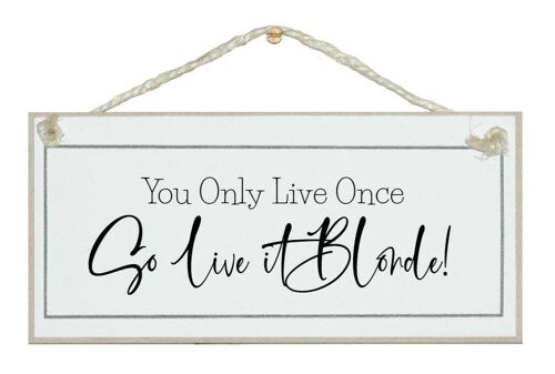 You only live once, live it blonde! Ladies Signs