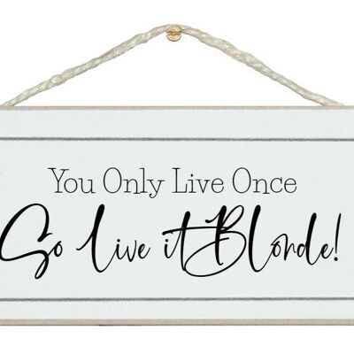 You only live once, live it blonde! Ladies Signs
