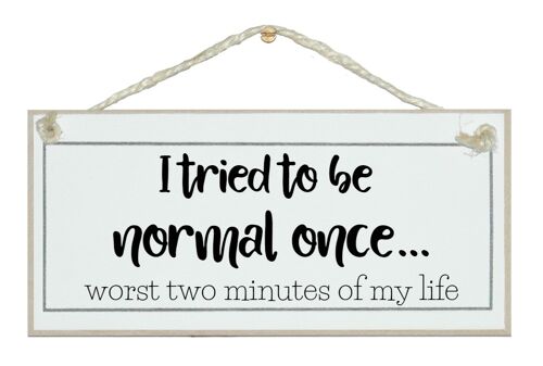 Tried being normal once…General Signs
