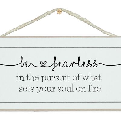 Be fearless...sets your soul on fire. General Signs