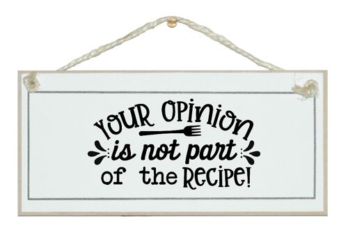 Your opinion is no part of the recipe. Home Signs