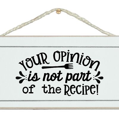 Your opinion is no part of the recipe. Home Signs