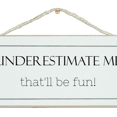Underestimate me…General Signs