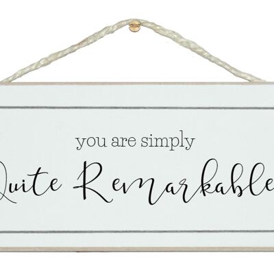 You are simply quite remarkable General Signs