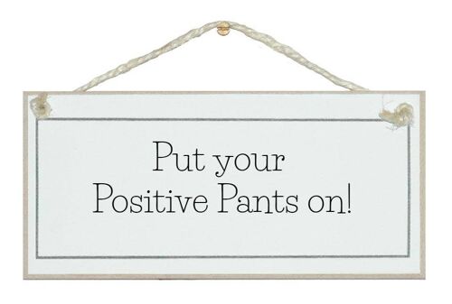 Positive pants on! General Signs
