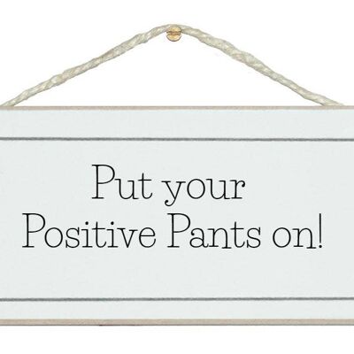 Positive pants on! General Signs