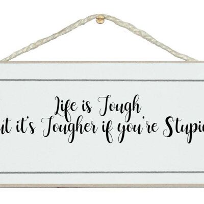 Life is tough, tougher if you're stupid! General Signs