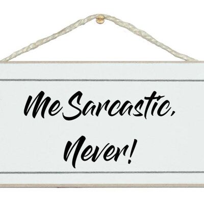 Me sarcastic, never! General Signs