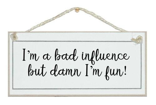 Bad influence, I'm fun! General Signs