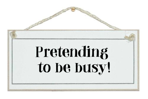 Pretending to be busy General Signs