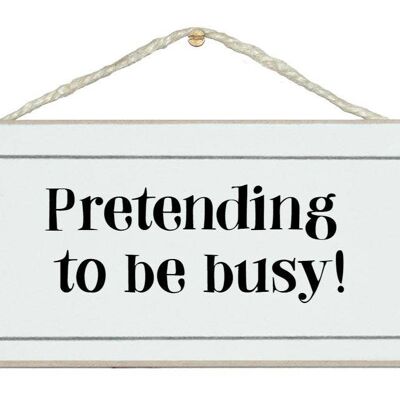 Pretending to be busy General Signs