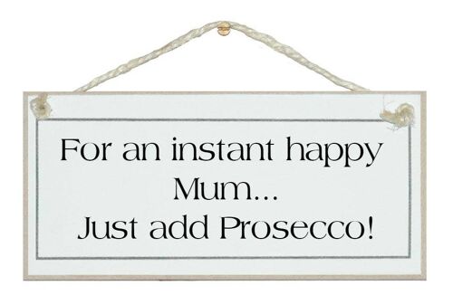 Instant happy Mum, add Prosecco! Drink Signs