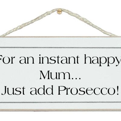Instant happy Mum, add Prosecco! Drink Signs