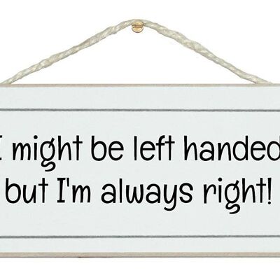 Left handed, always right General Signs