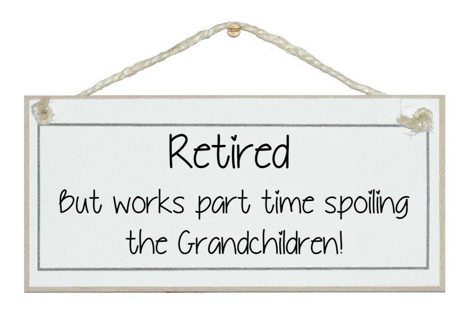 Retired, spoiling Grandchildren...Signs