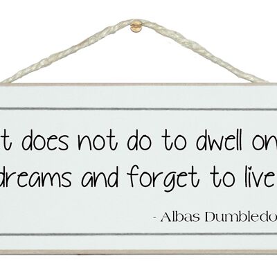 Dwell on dreams...forget to live quote Signs