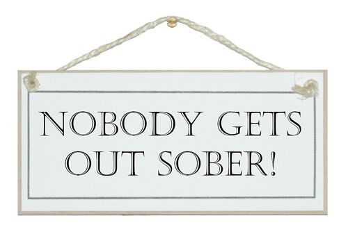 Nobody gets out sober Drink Signs