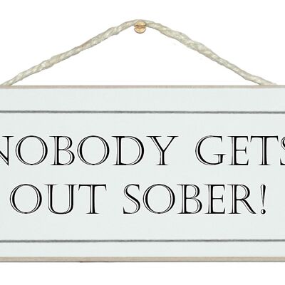 Nobody gets out sober Drink Signs