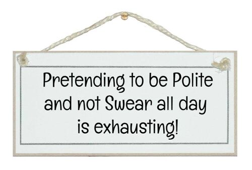 Being polite all day is exhausting! General Signs