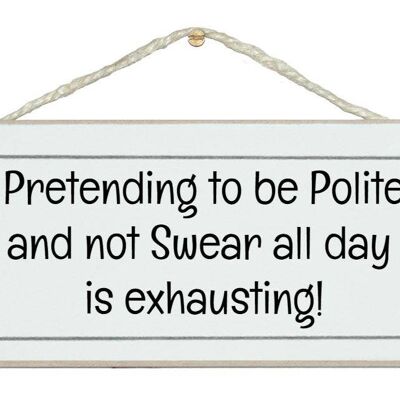 Being polite all day is exhausting! General Signs