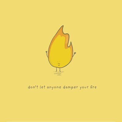 Don’t let anyone dampen your fire A4 Print , SKU042