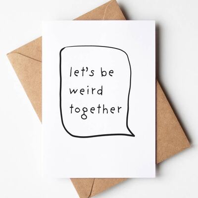 Let's Be Weird Together Greeting Card , SKU078