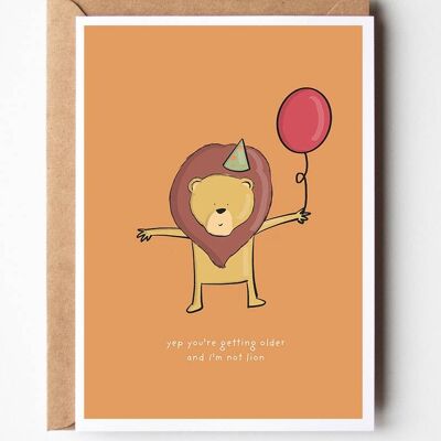 Yep you're getting older and I’m Not Lion Greeting Card , SKU114